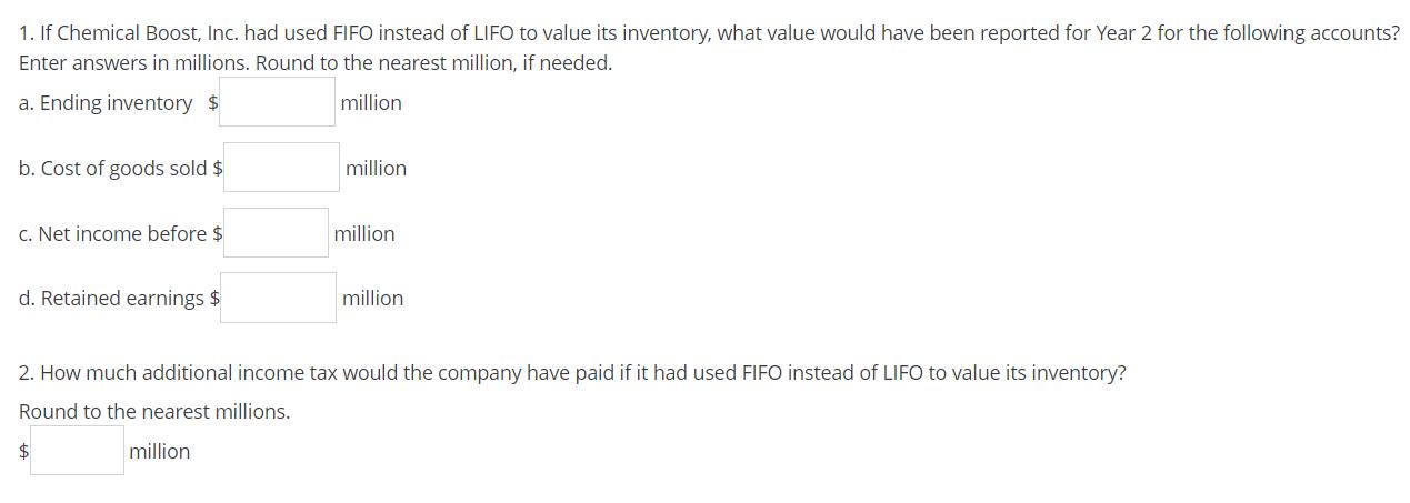 1. If Chemical Boost, Inc. had used FIFO instead of LIFO to value its inventory, what value would have been