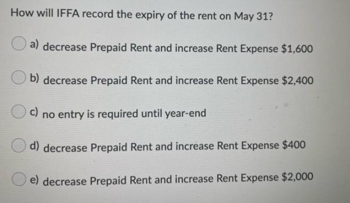 How will IFFA record the expiry of the rent on May 31? a) decrease Prepaid Rent and increase Rent Expense