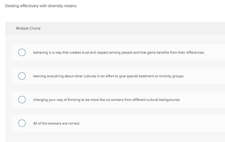 Dealing effectively with diversity means: Multiple Choice behaving in a way that creates trust and respect