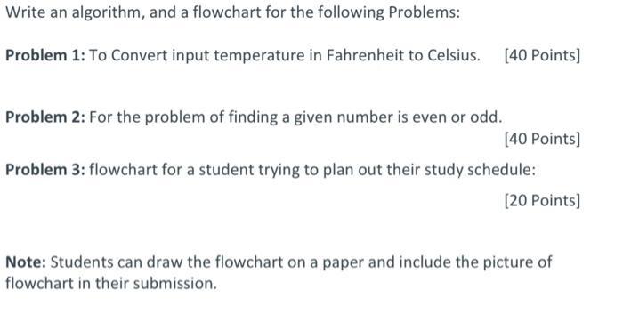 Write an algorithm, and a flowchart for the following Problems: Problem 1: To Convert input temperature in