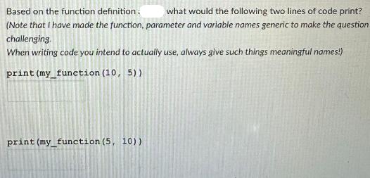 Based on the function definition: what would the following two lines of code print? (Note that I have made
