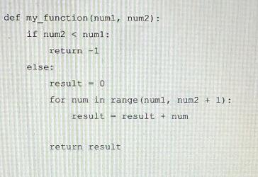 def my function (numl, num2): if num2 < numl; return -1 else: result - 0 for num in range (numl, num2 + 1):