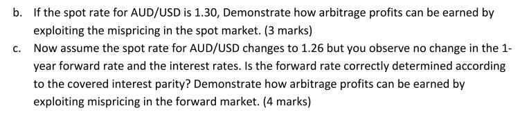 b. If the spot rate for AUD/USD is 1.30, Demonstrate how arbitrage profits can be earned by exploiting the