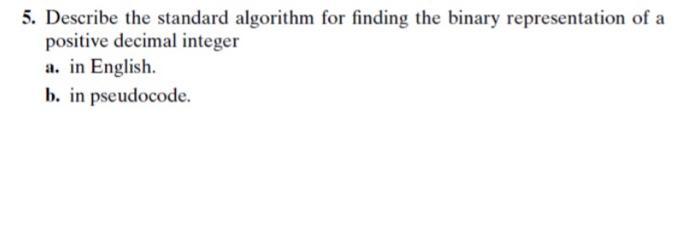 5. Describe the standard algorithm for finding the binary representation of a positive decimal integer a. in