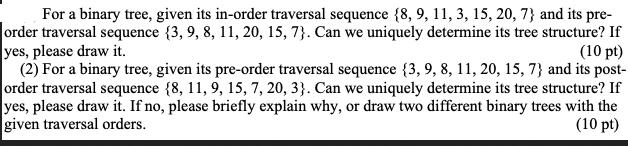 For a binary tree, given its in-order traversal sequence (8, 9, 11, 3, 15, 20, 7} and its pre- order