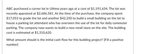 ABC purchased a corner lot in Ultimo years ago at a cost of $1,191,634. The lot was recently appraised at