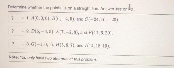 Determine whether the points lie on a straight line. Answer Yes or No. 1. A(0, 0, 0), B(6,-4, 5), and C(-24,