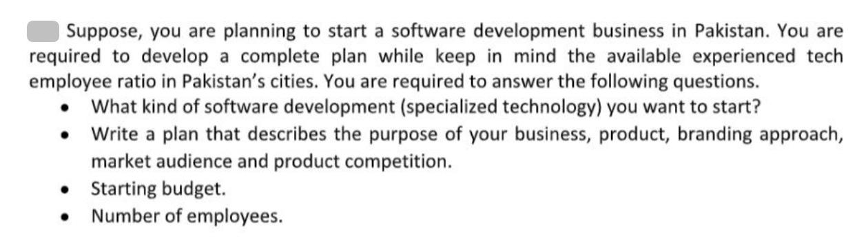 Suppose, you are planning to start a software development business in Pakistan. You are required to develop a