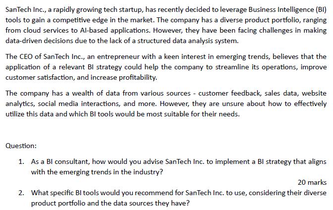 SanTech Inc., a rapidly growing tech startup, has recently decided to leverage Business Intelligence (BI)