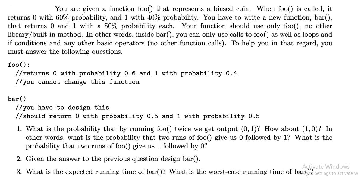 You are given a function foo() that represents a biased coin. When foo() is called, it returns 0 with 60%