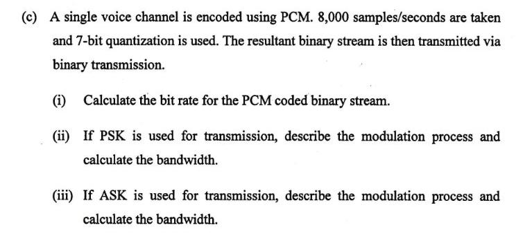 (c) A single voice channel is encoded using PCM. 8,000 samples/seconds are taken and 7-bit quantization is