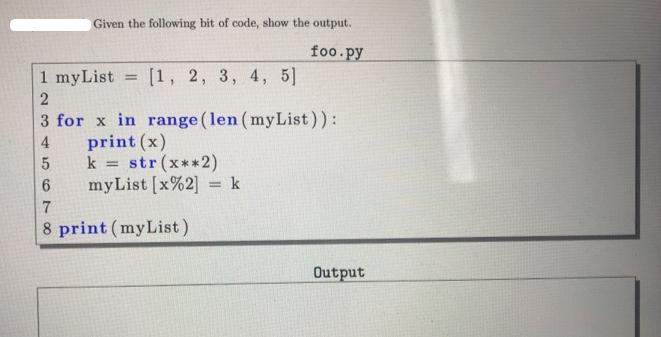 Given the following bit of code, show the output. foo.py [1, 2, 3, 4, 5] 1 myList : = 2 3 for x in range (len