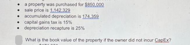 a property was purchased for $850,000  sale price is 1.142.329  accumulated depreciation is 174,359  capital