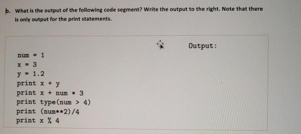 b. What is the output of the following code segment? Write the output to the right. Note that there is only