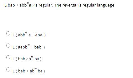 L(bab + abb a) is regular. The reversal is regular language OL(abb* a + aba) OL(aabb* + bab ) O L(bab ab* ba