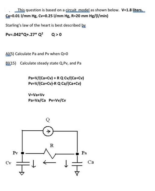 This question is based on a circuit model as shown below. V=1.8 liters. Ca=0.01 1/mm Hg, Cv-0.25 1/mm Hg,