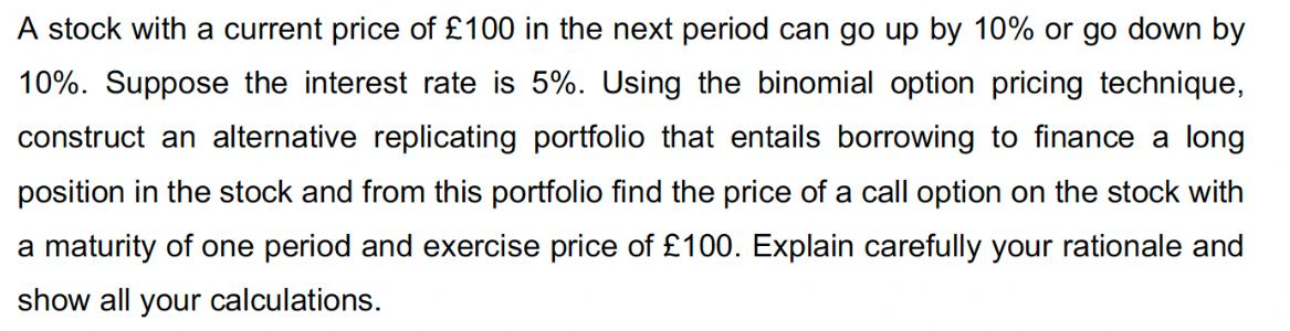 A stock with a current price of 100 in the next period can go up by 10% or go down by 10%. Suppose the