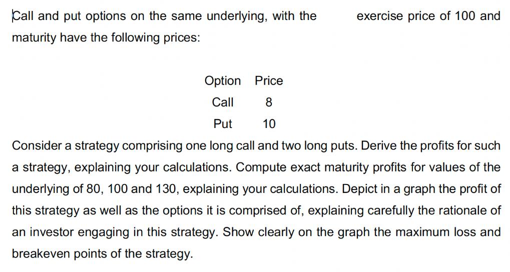 Call and put options on the same underlying, with the maturity have the following prices: exercise price of