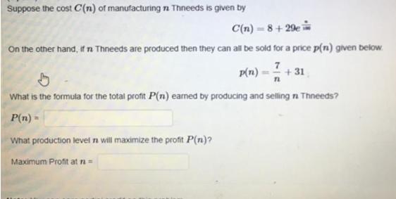 Suppose the cost C(n) of manufacturing na Thneeds is given by C(n)=8+29e On the other hand, if n Thneeds are