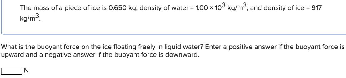The mass of a piece of ice is 0.650 kg, density of water = 1.00  103 kg/m, and density of ice = 917 kg/m.
