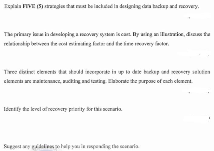 Explain FIVE (5) strategies that must be included in designing data backup and recovery. The primary issue in