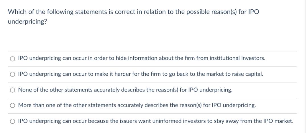 Which of the following statements is correct in relation to the possible reason(s) for IPO underpricing? O