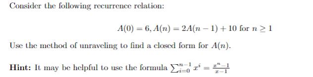 Consider the following recurrence relation: A(0) = 6, A(n) = 2A(n-1) + 10 for n  1 Use the method of