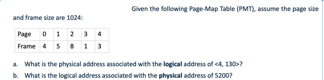 and frame size are 1024: Page Frame 4 5 0 1 2 3 4 8 1 3 Given the following Page-Map Table (PMT), assume the