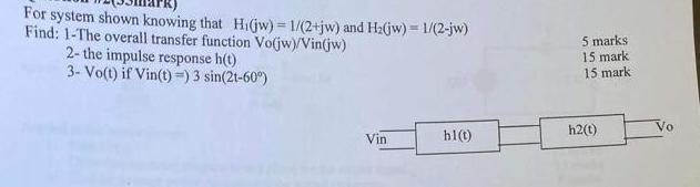 For system shown knowing that H(jw)=1/(2+jw) and H(jw)=1/(2-jw) Find: 1-The overall transfer function