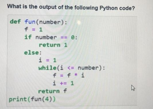 What is the output of the following Python code? def fun (number): f = 1 if number == 0: return 1 else: i = 1