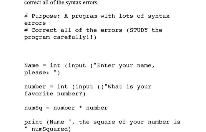 correct all of the syntax errors. # Purpose: A program with lots of syntax errors # Correct all of the errors