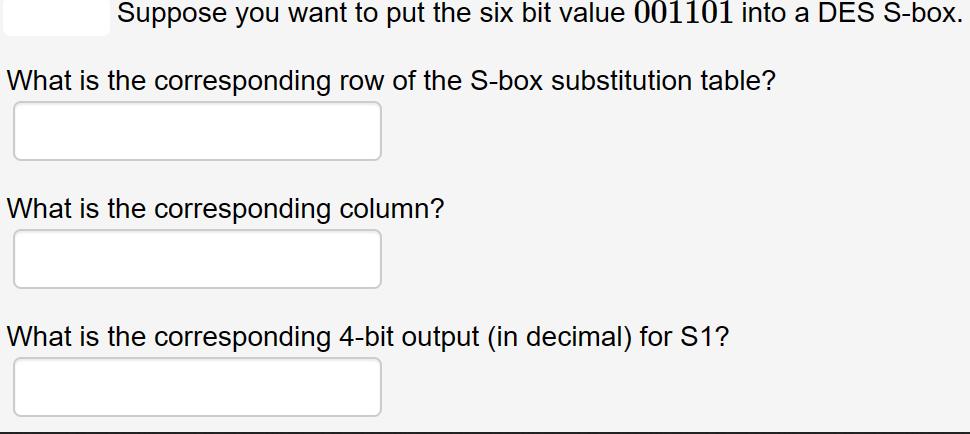 Suppose you want to put the six bit value 001101 into a DES S-box. What is the corresponding row of the S-box