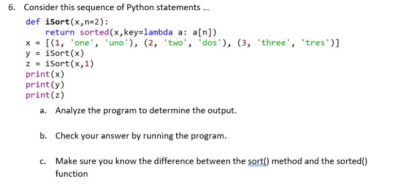 6. Consider this sequence of Python statements... def iSort (x, n=2): return sorted (x, key-lambda a: a[n])