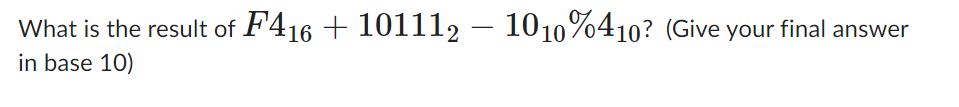 What is the result of F416 + 101112  1010 %410? (Give your final answer in base 10)