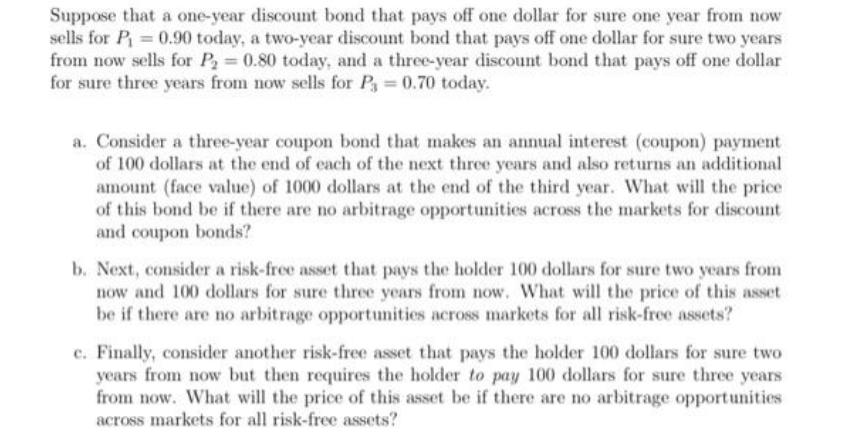 Suppose that a one-year discount bond that pays off one dollar for sure one year from now sells for P = 0.90