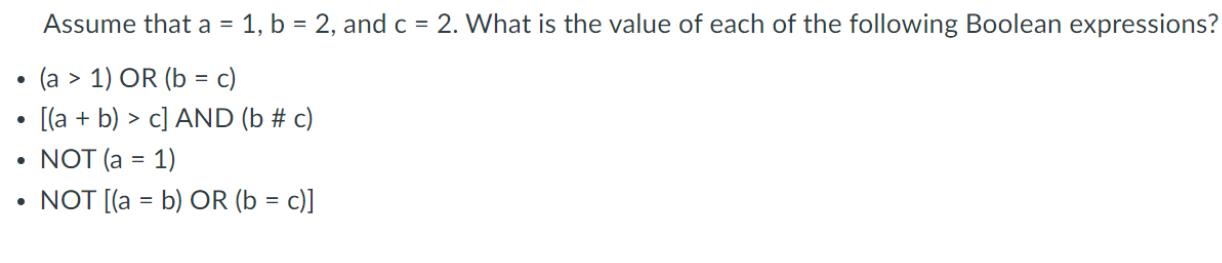 Assume that a = 1, b = 2, and c = 2. What is the value of each of the following Boolean expressions? (a > 1)