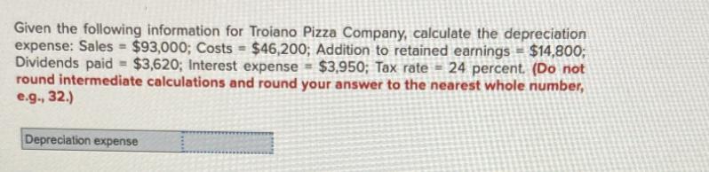 Given the following information for Troiano Pizza Company, calculate the depreciation expense: Sales =
