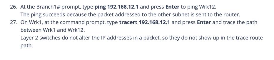 26. At the Branch1# prompt, type ping 192.168.12.1 and press Enter to ping Wrk12. The ping succeeds because