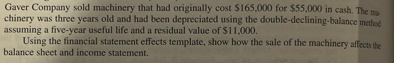 Gaver Company sold machinery that had originally cost $165,000 for $55,000 in cash. The ma- chinery was three