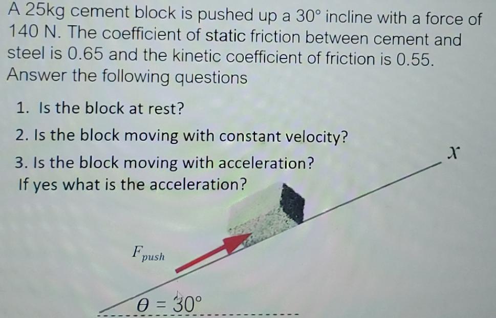 A 25kg cement block is pushed up a 30 incline with a force of 140 N. The coefficient of static friction