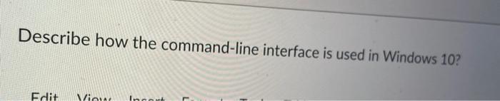 Describe how the command-line interface is used in Windows 10? Edit View Incort