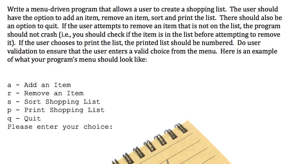 Write a menu-driven program that allows a user to create a shopping list. The user should have the option to