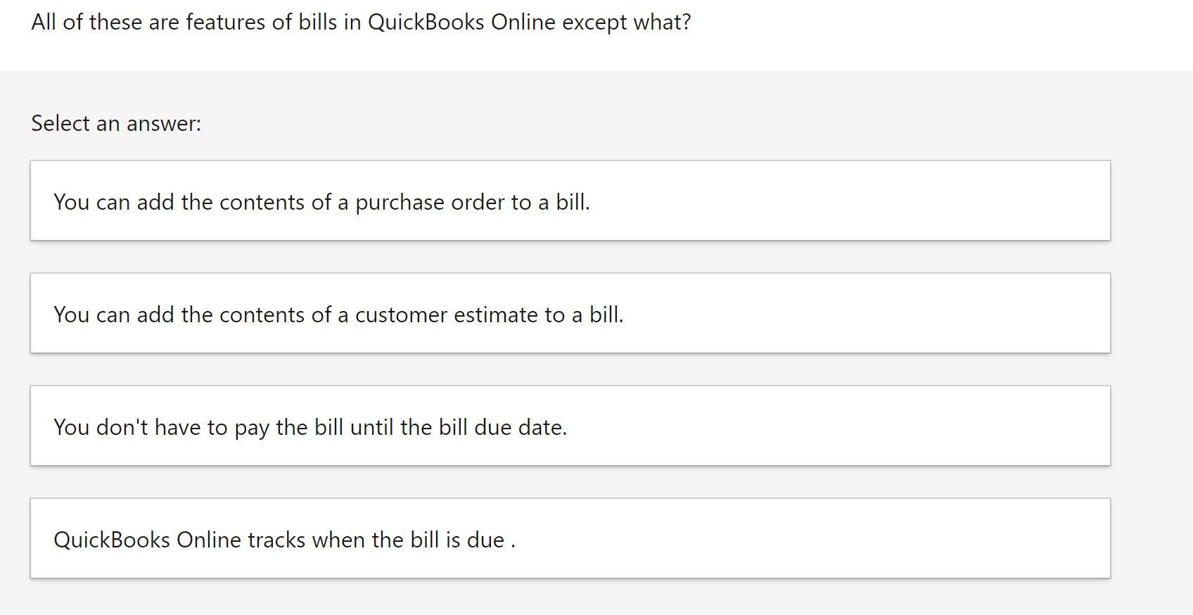 All of these are features of bills in QuickBooks Online except what? Select an answer: You can add the