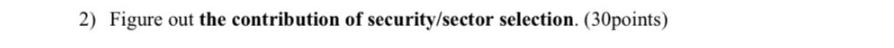 2) Figure out the contribution of security/sector selection. (30points)