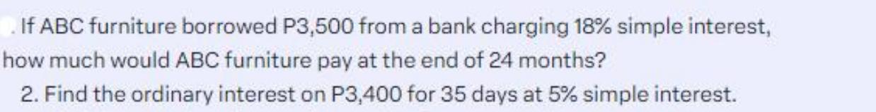 If ABC furniture borrowed P3,500 from a bank charging 18% simple interest, how much would ABC furniture pay