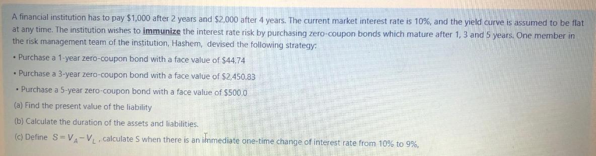 A financial institution has to pay $1,000 after 2 years and $2,000 after 4 years. The current market interest