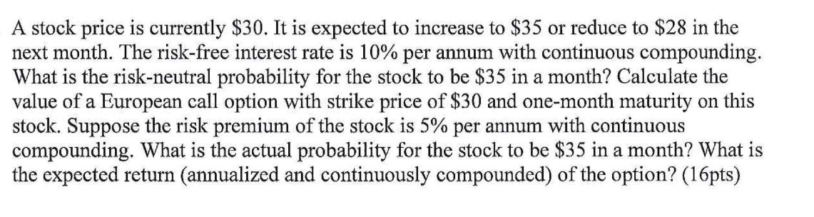 A stock price is currently $30. It is expected to increase to $35 or reduce to $28 in the next month. The