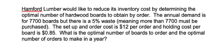Hamford Lumber would like to reduce its inventory cost by determining the optimal number of hardwood boards