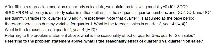 After fitting a regression model on a quarterly sales data, we obtain the following model: y=9+10t+3DQ2-