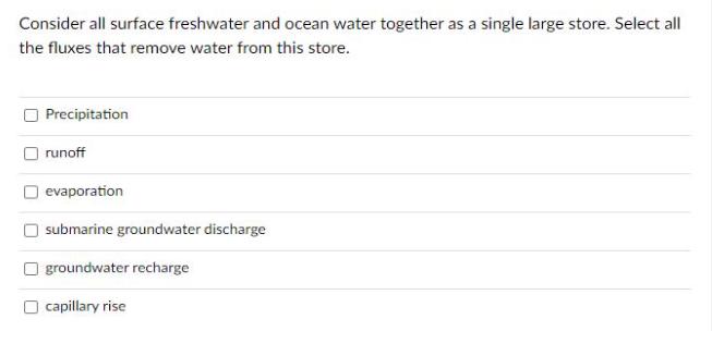Consider all surface freshwater and ocean water together as a single large store. Select all the fluxes that